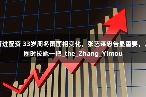 百进配资 33岁周冬雨面相变化，张艺谋忠告显重要，入圈时拉她一把_the_Zhang_Yimou